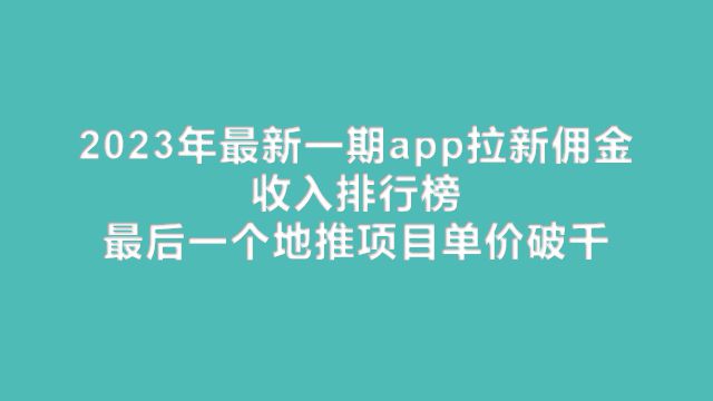 保亭2023年最新一期app拉新佣金收入排行榜 最后一个地推项目单价破千